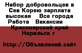 Набор добровольцев в Сев.Корею.зарплата высокая. - Все города Работа » Вакансии   . Красноярский край,Норильск г.